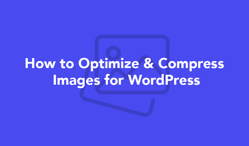 How to Optimize & Compress Images for WordPress